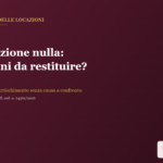 Contratto di locazione nullo: canoni da restituire secondo la Cassazione