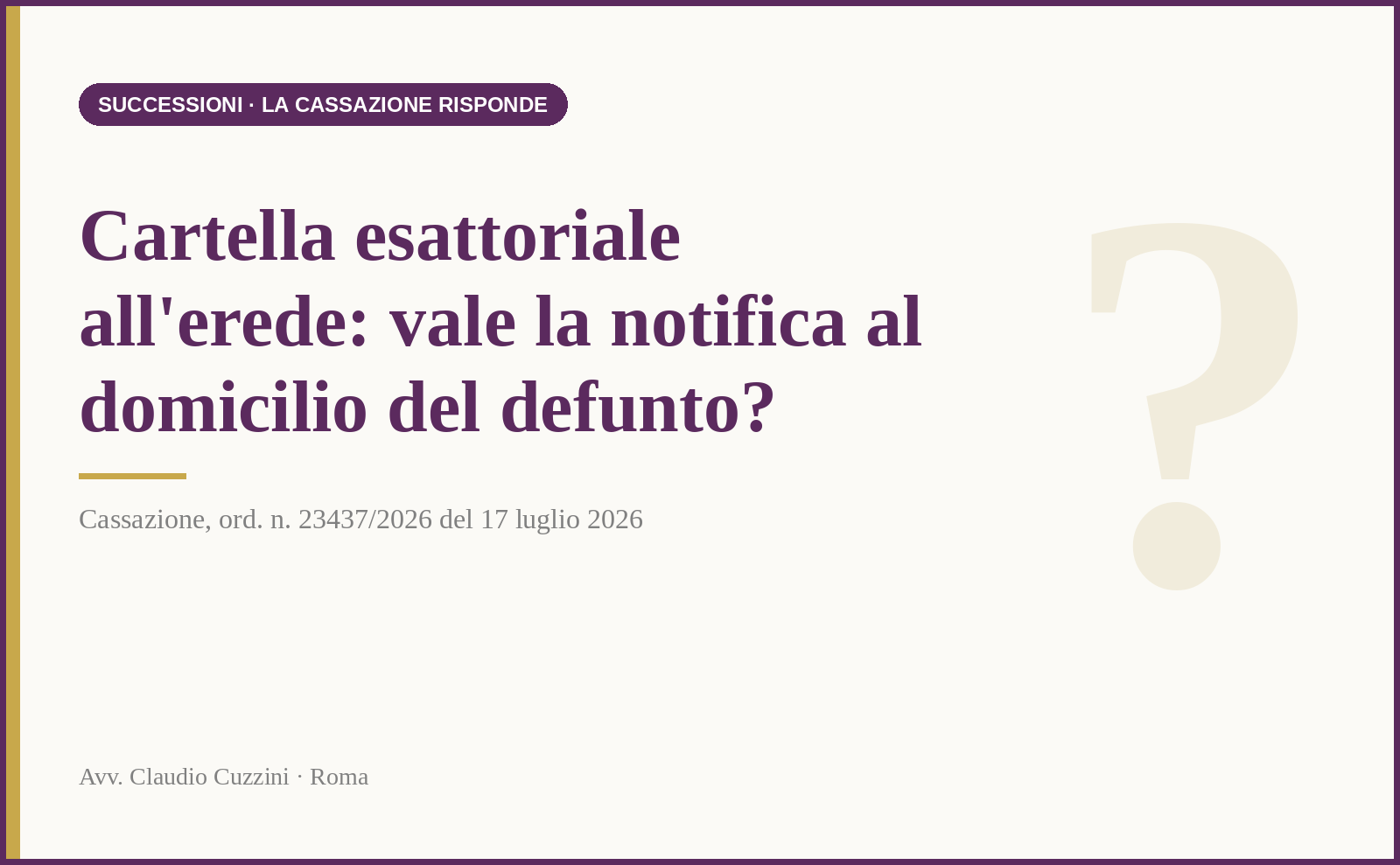 Cartella esattoriale all'erede: vale la notifica al domicilio del defunto? - Cass. ord. n. 23437/2026 del 17 luglio 2026